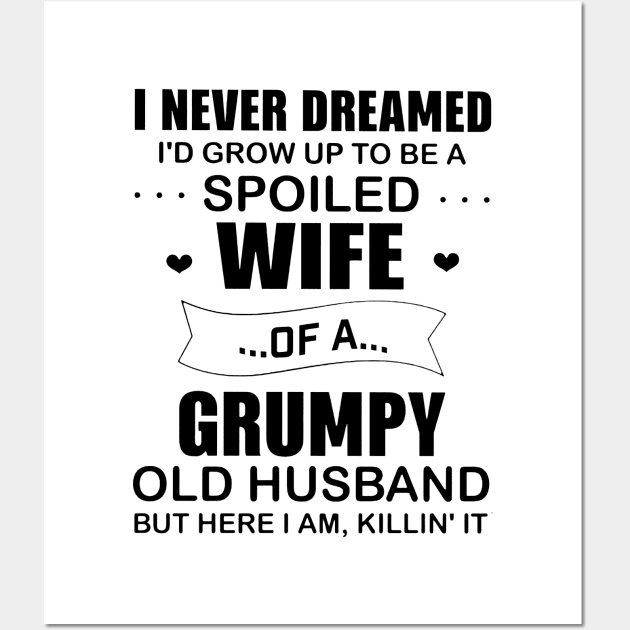 Funny I Never Dremaed To Be A Spoiled Wife Of A Grumpy Old Husband Wall Art by cogemma.art